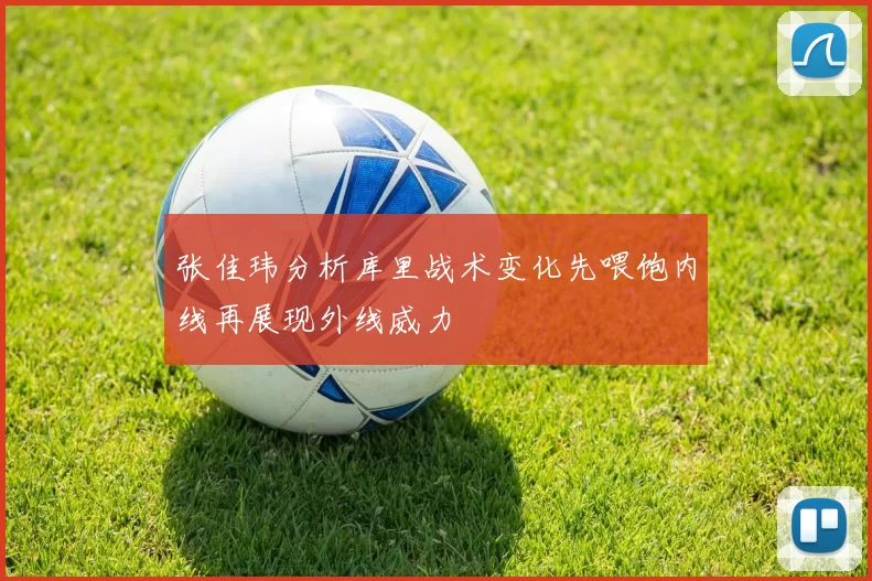 张佳玮分析库里战术变化先喂饱内线再展现外线威力